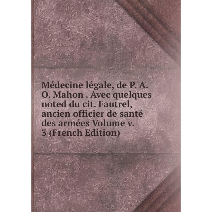 фото Книга médecine légale, de p a o mahon avec quelques noted du cit fautrel, ancien officier de santé des armées volume v 3 nobel press