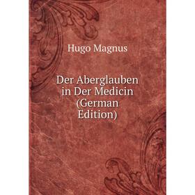 

Книга Der Aberglauben in Der Medicin (German Edition). Hugo Magnus