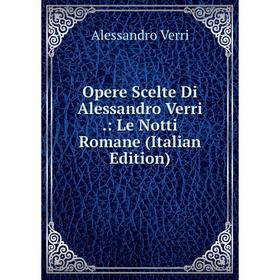 

Книга Opere Scelte Di Alessandro Verri: Le Notti Romane