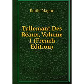 

Книга Tallemant Des Réaux. Volume 1 (French Edition). Émile Magne