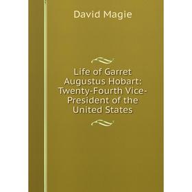 

Книга Life of Garret Augustus Hobart: Twenty-Fourth Vice-President of the United States