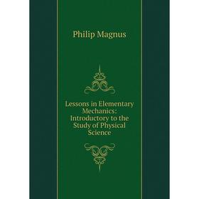 

Книга Lessons in Elementary Mechanics: Introductory to the Study of Physical Science