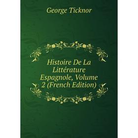 

Книга Histoire De La Littérature Espagnole. Volume 2 (French Edition). George Ticknor