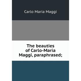 

Книга The beauties of Carlo-Maria Maggi, paraphrased;. Carlo Maria Maggi