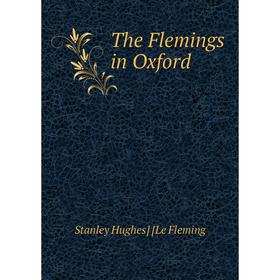 

Книга The Flemings in Oxford. Stanley Hughes Le Fleming