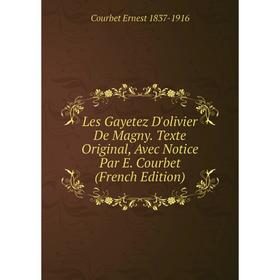 

Книга Les Gayetez D'olivier De Magny Texte Original, Avec Notice Par E Courbet