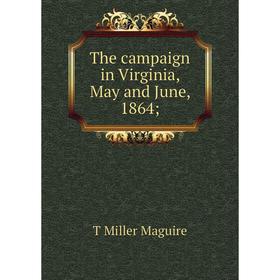 

Книга The campaign in Virginia, May and June, 1864;. T Miller Maguire