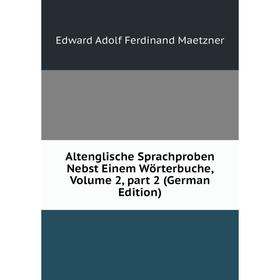 

Книга Altenglische Sprachproben Nebst Einem Wörterbuche. Volume 2, part 2 (German Edition). Edward Adolf Ferdinand Maetzner