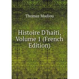 

Книга Histoire D'haiti. Volume 1 (French Edition). Thomas Madiou