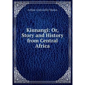 

Книга Kiunangi: or Story and History from Central Africa