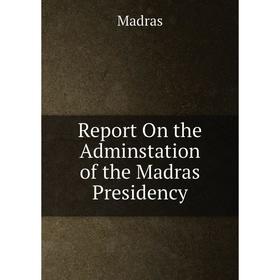 

Книга Report On the Adminstation of the Madras Presidency. Madras