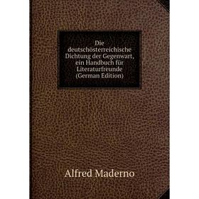 

Книга Die deutschösterreichische Dichtung der Gegenwart, ein Handbuch für Literaturfreunde (German Edition). Alfred Maderno