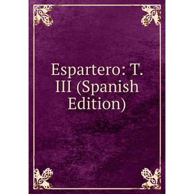 

Книга Espartero: T. III (Spanish Edition)