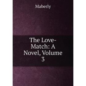 

Книга The Love-Match: A Novel. Volume 3. Maberly