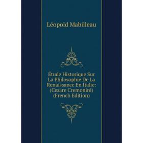 

Книга Étude Historique Sur La Philosophie De La Renaissance En Italie: (Cesare Cremonini) (French Edition). Léopold Mabilleau