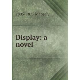 

Книга Display: a novel. 1805-1875 Maberly