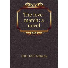 

Книга The love-match: a novel. 1805-1875 Maberly