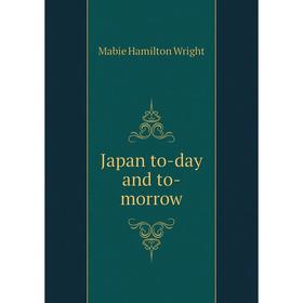 

Книга Japan to-day and to-morrow. Mabie Hamilton Wright