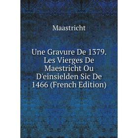 

Книга Une Gravure De 1379. Les Vierges De Maestricht Ou D'einsielden Sic De 1466 (French Edition). Maastricht