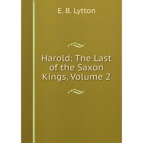 

Книга Harold: The Last of the Saxon Kings. Volume 2. E. B. Lytton
