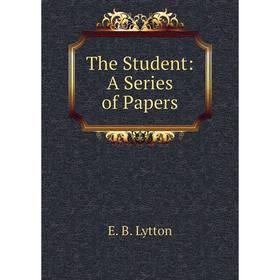 

Книга The Student: A Series of Papers. E. B. Lytton