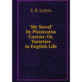 

Книга My novel by Pisistratus Caxton: or Varieties in English Life