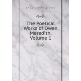 

Книга The Poetical Works of Owen Meredith. Volume 1. Edward Robert Bulwer-Lytton