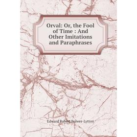 

Книга Orval: or the Fool of Time: And Other Imitations and Paraphrases