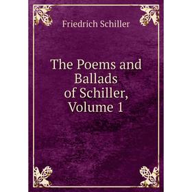 

Книга The Poems and Ballads of Schiller. Volume 1. Schiller Friedrich