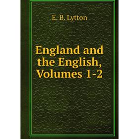 

Книга England and the English, Volumes 1-2. E. B. Lytton