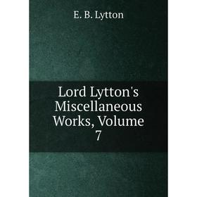 

Книга Lord Lytton's Miscellaneous Works, Volume 7