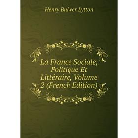 

Книга La France Sociale, Politique Et Littéraire, Volume 2