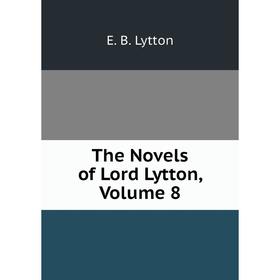 

Книга The Novels of Lord Lytton. Volume 8. E. B. Lytton