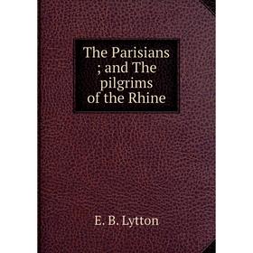 

Книга The Parisians; and The pilgrims of the Rhine. E. B. Lytton