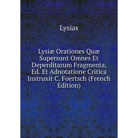 

Книга Lysiæ Orationes Quæ Supersunt Omnes Et Deperditarum Fragmenta, Ed Et Adnotatione Critica Instruxit C Foertsch