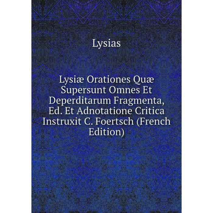 фото Книга lysiæ orationes quæ supersunt omnes et deperditarum fragmenta, ed et adnotatione critica instruxit c foertsch nobel press