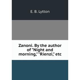 

Книга Zanoni. By the author of Night and morning, Rienzi, etc. E. B. Lytton