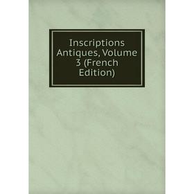 

Книга Inscriptions Antiques. Volume 3 (French Edition)