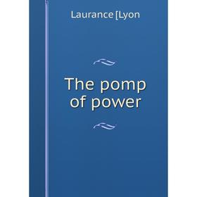 

Книга The pomp of power. Laurance [Lyon