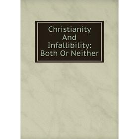 

Книга Christianity And Infallibility: Both Or Neither