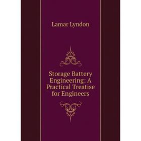

Книга Storage Battery Engineering: A Practical Treatise for Engineers. Lamar Lyndon