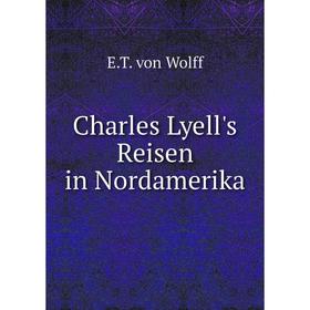 

Книга Charles Lyell's Reisen in Nordamerika. E.T. von Wolff