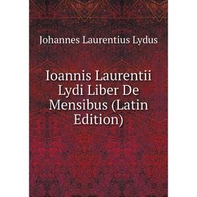 

Книга Ioannis Laurentii Lydi Liber De Mensibus (Latin Edition). Johannes Laurentius Lydus