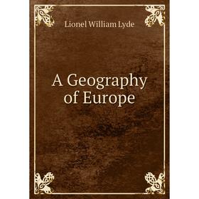 

Книга A Geography of Europe. Lionel William Lyde
