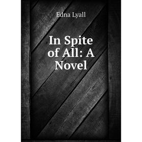

Книга In Spite of All: A Novel. Edna Lyall