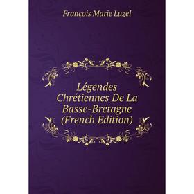 

Книга Légendes Chrétiennes De La Basse-Bretagne