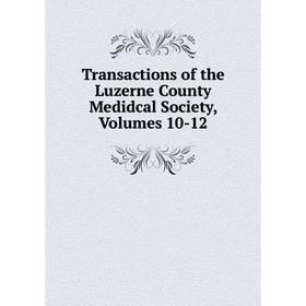 

Книга Transactions of the Luzerne County Medidcal Society, Volumes 10-12