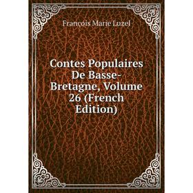 

Книга Contes Populaires De Basse-Bretagne. Volume 26 (French Edition). François Marie Luzel