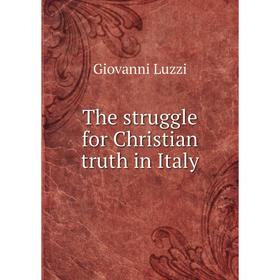 

Книга The struggle for Christian truth in Italy. Giovanni Luzzi