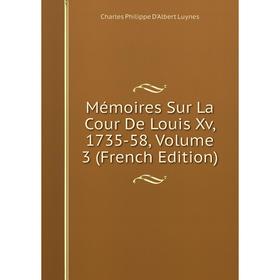 

Книга Mémoires Sur La Cour De Louis Xv, 1735-58, Volume 3